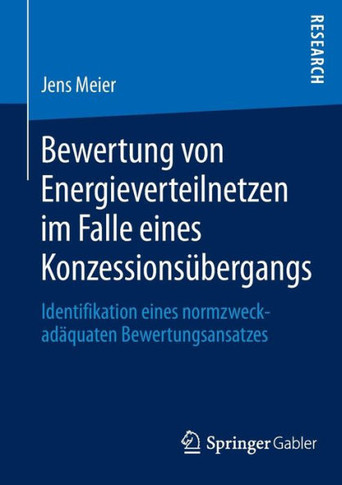 Bewertung Von Energieverteilnetzen Im Falle Eines Konzessions?bergangs: Identifikation Eines Normzweckad?quaten Bewertungsansatzes