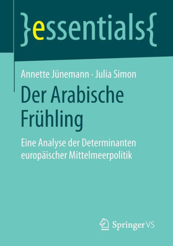 Der Arabische Fr?hling: Eine Analyse Der Determinanten Europ?ischer Mittelmeerpolitik