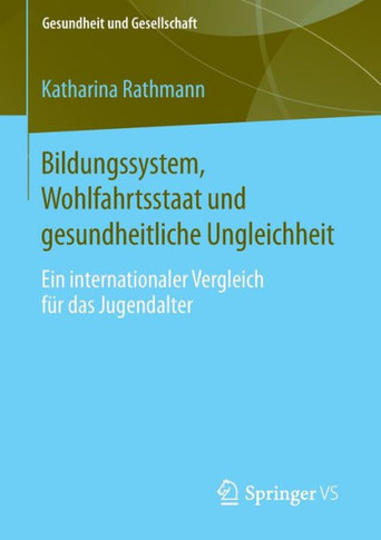 Bildungssystem, Wohlfahrtsstaat Und Gesundheitliche Ungleichheit: Ein Internationaler Vergleich F?r Das Jugendalter