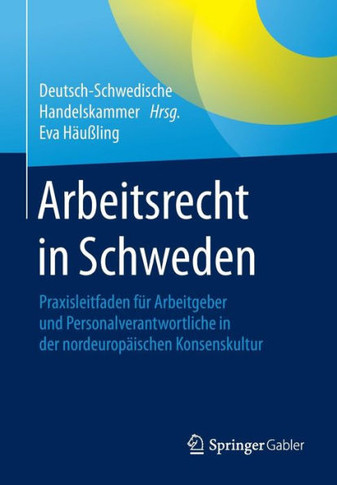Arbeitsrecht in Schweden: Praxisleitfaden F?r Arbeitgeber Und Personalverantwortliche in Der Nordeurop?ischen Konsenskultur