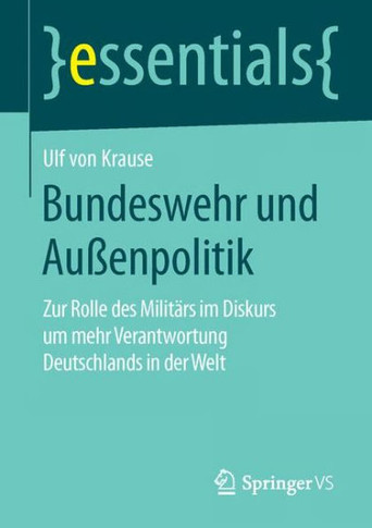 Bundeswehr Und Au?enpolitik: Zur Rolle Des Milit?rs Im Diskurs Um Mehr Verantwortung Deutschlands in Der Welt