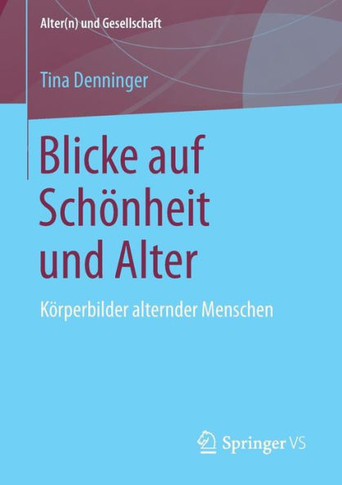 Blicke Auf Sch?nheit Und Alter: K?rperbilder Alternder Menschen