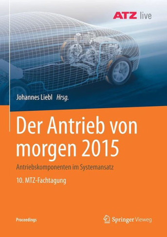Der Antrieb Von Morgen 2015: Antriebskomponenten Im Systemansatz 10. Mtz-Fachtagung