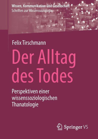 Der Alltag Des Todes: Perspektiven Einer Wissenssoziologischen Thanatologie
