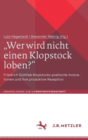 ""Wer Wird Nicht Einen Klopstock Loben?"": Friedrich Gottlieb Klopstocks Poetische Innovationen Und Ihre Produktive Rezeption