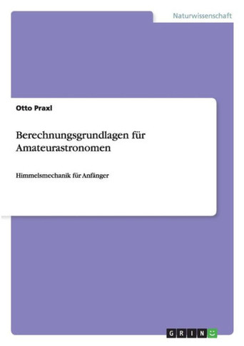 Berechnungsgrundlagen f?r Amateurastronomen: Himmelsmechanik f?r Anf?nger