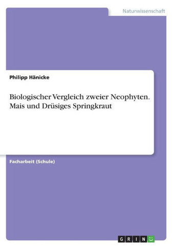 Biologischer Vergleich zweier Neophyten. Mais und Dr?siges Springkraut