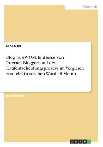 Blog vs. eWOM. Einfl?sse von Internet-Bloggern auf den Kaufentscheidungsprozess im Vergleich zum elektronischen Word-Of-Mouth