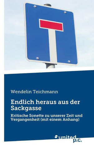 Endlich heraus aus der Sackgasse: Kritische Sonette zu unserer Zeit und Vergangenheit (mit einem Anhang)