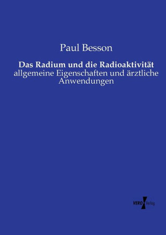 Das Radium und die Radioaktivit?t: allgemeine Eigenschaften und ?rztliche Anwendungen
