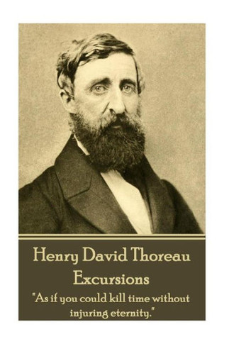 Henry David Thoreau - Excursions: ""As if you could kill time without injuring eternity.""