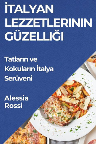 İtalyan Lezzetlerinin G??elliği: Tatların ve Kokuların İtalya Ser??eni