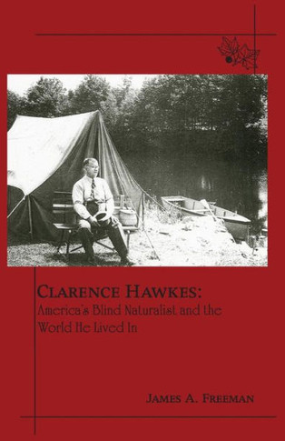 Clarence Hawkes: America's Blind Naturalist and the World He Lived in