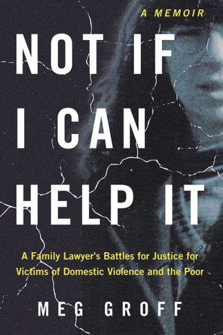 Not If I Can Help It: A Family Lawyer's Battles for Justice for Victims of Domestic Violence and the Poor