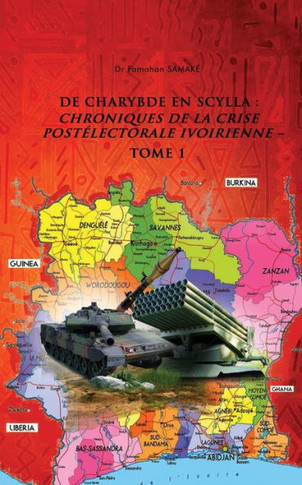 de Charybde En Scylla: Chroniques de la Crise Post??ectorale Ivoirienne - Tome 1