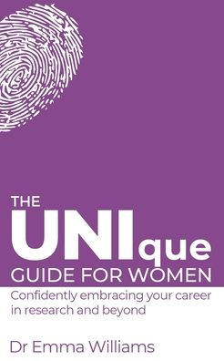 The UNIque Guide for Women: Confidently embracing your career in research and beyond: Confidently embracing your career in research and beyond