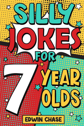 Silly Jokes For 7 Year Olds: Laugh Out Loud Fun For 7 Year Olds