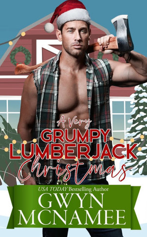 A Very Grumpy Lumberjack Christmas: A Smalltown Grumpy Sunshine Second Chance Forced Proximity Holiday Romance