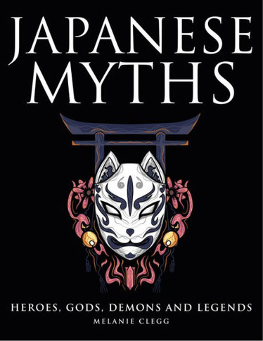 Japanese Myths: Heroes, Gods, Demons and Legends
