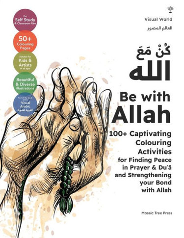 Be with Allah: 100+ Captivating Colouring Activities for Finding Peace in Prayer & Duʿā and Strengthening your Bond with A