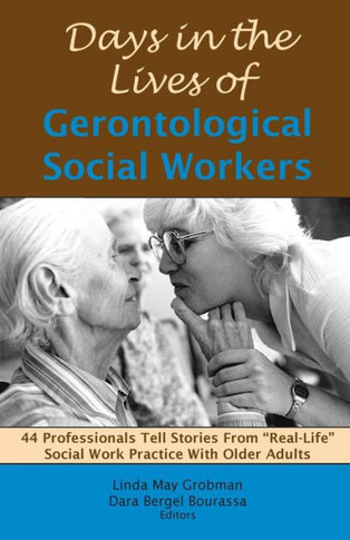 Days in the Lives of Gerontological Social Workers: 44 Professionals Tell Stories From ""Real Life"" Social Work Practice With Older Adults