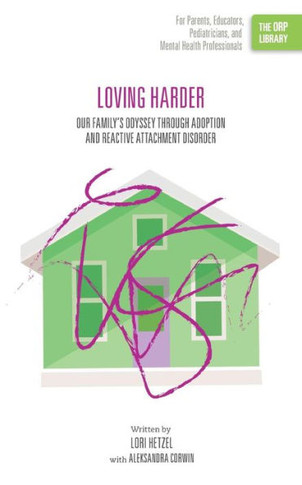 Loving Harder: Our Family's Odyssey through Adoption and Reactive Attachment Disorder (The ORP Library)
