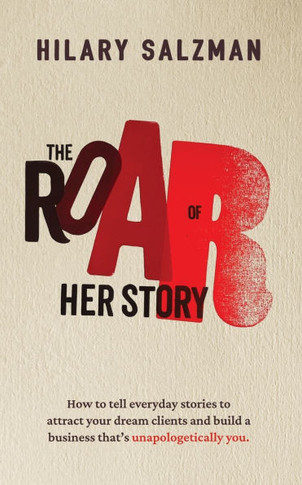 The Roar of Her Story: How to tell everyday stories to attract your dream clients and build a business that's unapologetically you.