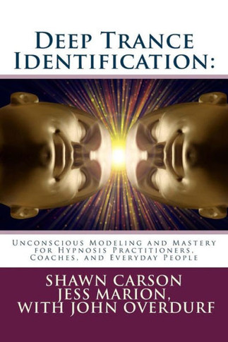 Deep Trance Identification: Unconscious Modeling and Mastery for Hypnosis Practitioners, Coaches, and Everyday People