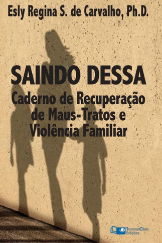 Saindo Dessa: Caderno de Recupera???o de Maus-Tratos e a Viol??cia Familiar