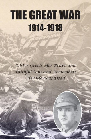 The Great War 1914-1918: Ulster greets Her Brave and Faithful Sons and remembers Her Glorious Dead
