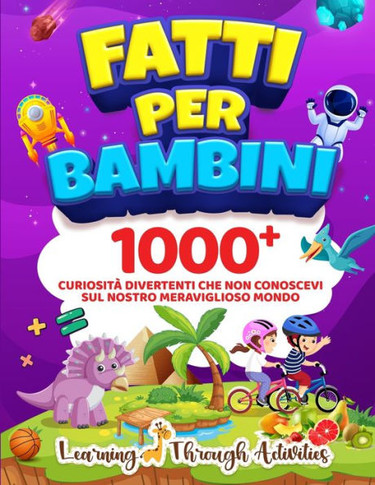 Fatti per Bambini: 1000+ Curiosit??Divertenti Che Non Conoscevi Sul Nostro Meraviglioso Mondo