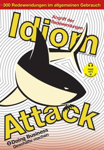 Idiom Attack Vol. 2 - English Idioms & Phrases for Doing Business (German Edition): Angriff der Redewendungen 2 - Gesch??te machen