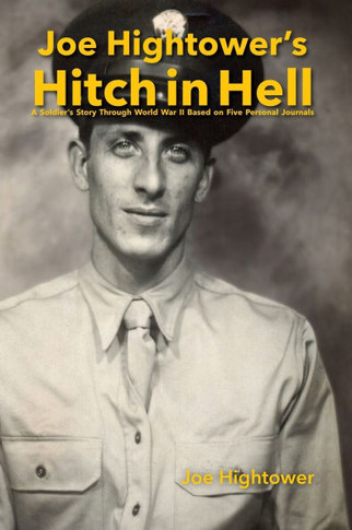 Joe Hightower's Hitch in Hell: A Soldier's Story Through World War II Based on Five Personal Journals