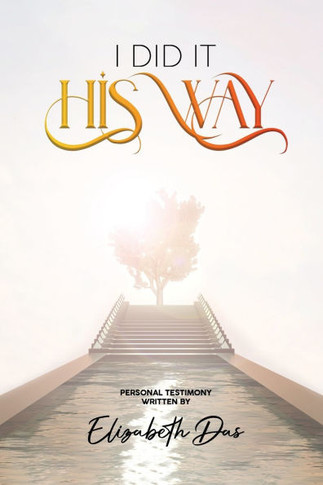 I Did it 'His Way': A book inspired by the Holy Spirit, Bring life to your walk with Jesus, Wonderful Testimony, The Way Of God, Spiritual