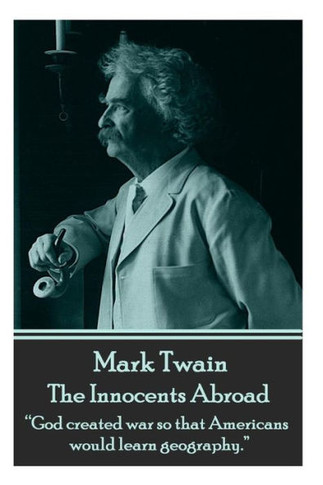 Mark Twain - The Innocents Abroad: ""God created war so that Americans would learn geography.""