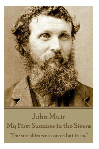 John Muir - My First Summer in the Sierra: ""The sun shines not on us but in us.""