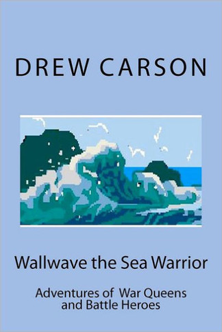Wallwave the Sea Warrior: Adventures of War Queens and Battle Heroes