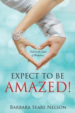 Expect To Be Amazed!: God is the God of Romance