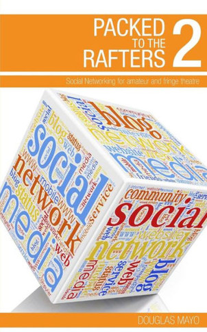 Packed To The Rafters 2 - Social Networks: Social networking for amateur and fringe theatre
