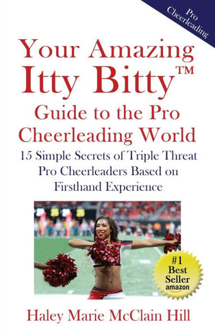 Your Amazing Itty Bitty(TM) Guide to the Pro Cheerleading World: 15 Simple Secrets of Triple Threat Pro Cheerleaders Based on Firsthand Experience