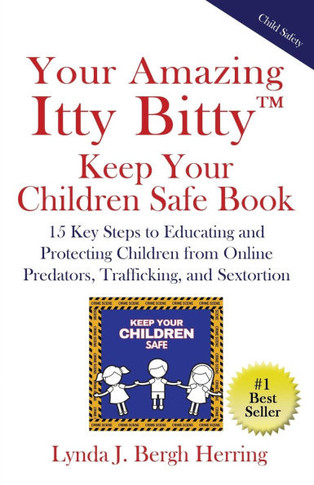 Your Amazing Itty Bitty(TM) Keep Your Children Safe Book: 15 Key Steps to Educating and Protecting Children from Online Predators, Trafficking, and Se