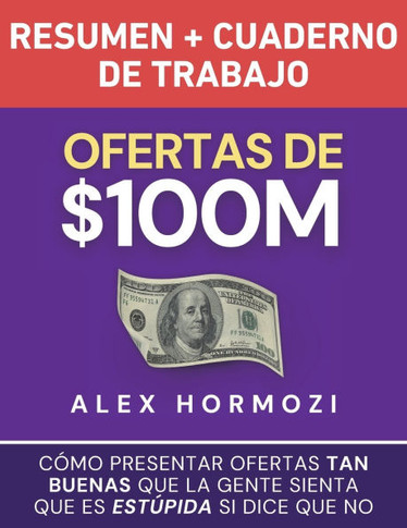 Ofertas de $100M Resumen y Cuaderno de trabajo: C??o presentar ofertas tan buenas que la gente sienta que es est??ida si dice que no