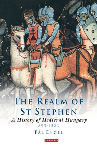 The Realm of St Stephen: A History of Medieval Hungary, 895-1526
