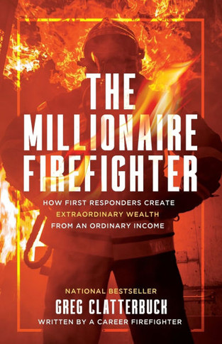 The Millionaire Firefighter: How First Responders Can Create Extraordinary Wealth From an Ordinary Income