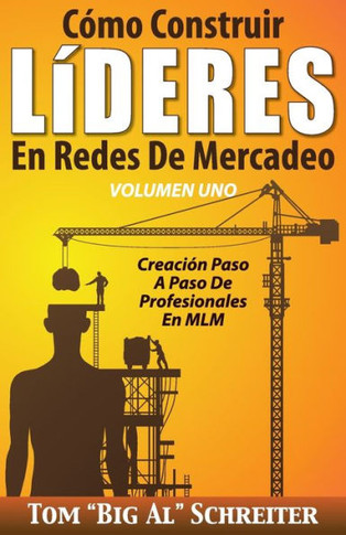 C??o Construir L??ERES En Redes De Mercadeo Volumen Uno: Creaci?? Paso A Paso De Profesionales En MLM