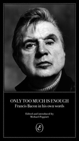 Only Too Much Is Enough: Francis Bacon in His Own Words