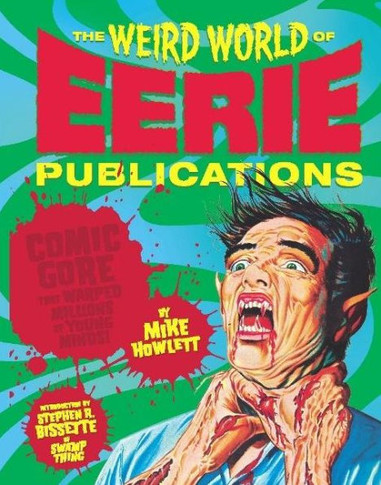 The Weird World of Eerie Publications: Comic Gore That Warped Millions of Young Minds!