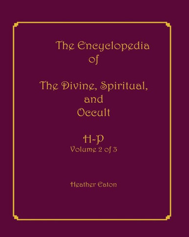 The Encyclopedia of The Divine, Spiritual, and Occult: Volume 2: H-P