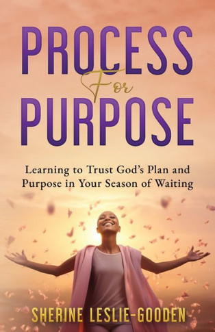 Process for Purpose: Learning to Trust God's Plan and Purpose in Your Season of Waiting