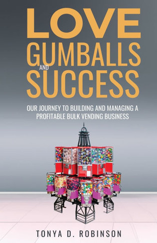 Love, Gumballs and Success: Our Journey to Building and Managing a Profitable Bulk Vending Business
